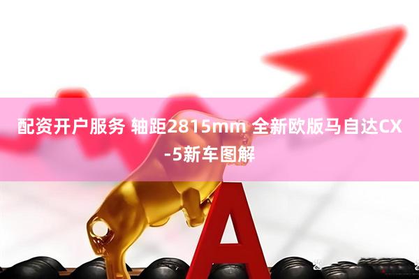 配资开户服务 轴距2815mm 全新欧版马自达CX-5新车图解