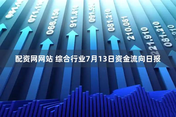 配资网网站 综合行业7月13日资金流向日报